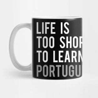 Life is Too Short to Learn Portuguese Mug